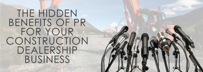 The Hidden Benefits of PR for Your Construction Dealership Business-01