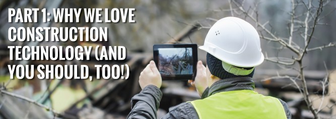 PART 1 Why We Love Construction Technology and You Should Too-01
