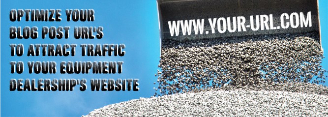 Optimize Your Blog Post URL's to Attract Traffic to your Equipment Dealership's Website