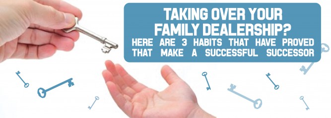 Taking Over Your Family Dealership Here Are 3 Habits That Have Proved That Make A Successful Successor-01