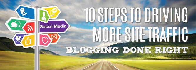 10 Steps to Driving More Site Traffic Blogging Done Right
