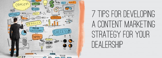 7 Tips for Developing A Content Marketing Strategy for Your Dealership-01