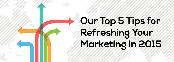 Our Top 5 Tips for Refreshing Your Marketing In 2015