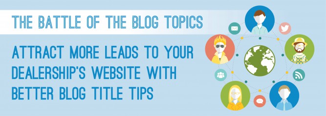 The Battle of the Blog Topics Attract More Leads to your Dealership's Website With Better Blog Title Tips