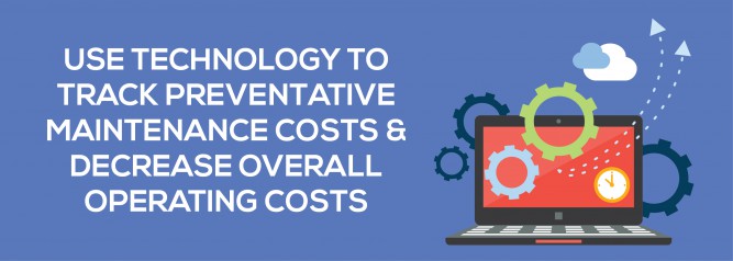 Use Technology To Track Preventative Maintenance Costs and Decrease Overall Operating Costs