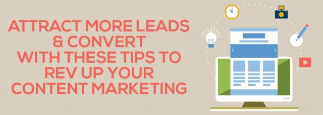 Attract More Leads & Convert With These Tips To Rev Up Your Content Marketing