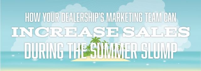 How Your Dealership's Marketing Team Can Increase Sales During The Summer Slump