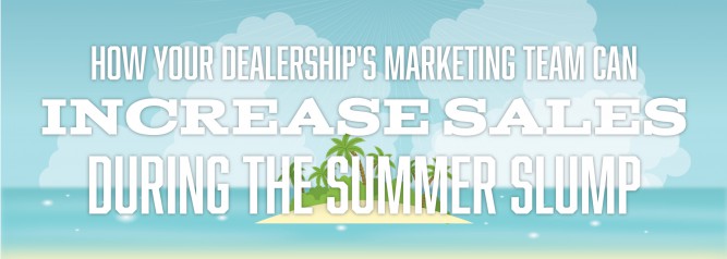 How Your Dealership's Marketing Team Can Increase Sales During The Summer Slump