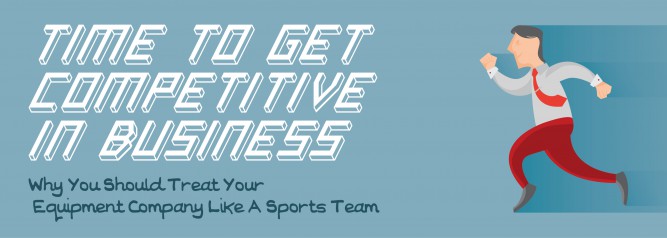 Time To Get Competitive In Business Why You Should Treat Your Equipment Company Like A Sports Team-01