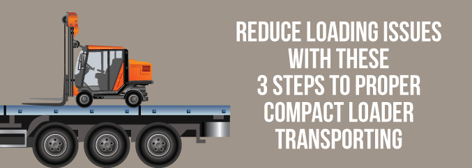 Reduce-Loading-Issues-With-These-3-Steps-to-Proper-Compact-Loader-Transporting