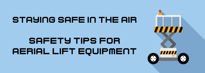 Staying Safe In The Air | Safety Tips For Aerial Lift Equipment