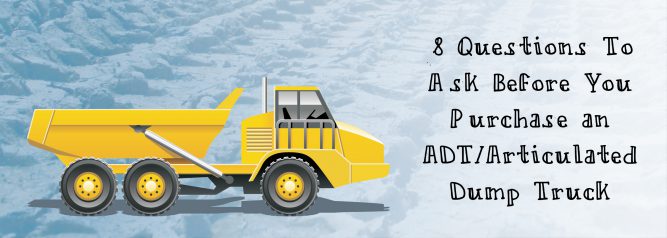 8 Questions To Ask Before You Purchase an ADT/Articulated Dump Truck