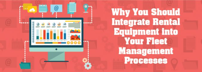 Why You Should Integrate Rental Equipment into Your Fleet Management Processes