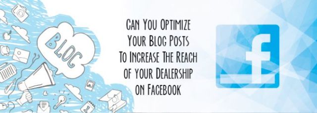 Can You Optimize Your Blog Posts To Increase The Reach of your Dealership on Facebook