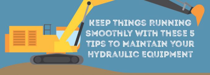Keep Things Running Smoothly With These 5 Tips To Maintain Your Hydraulic Equipment-01