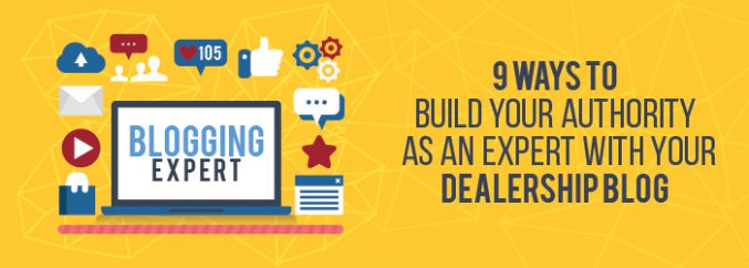 9 Ways To Build Your Authority as an Expert with Your Dealership Blog