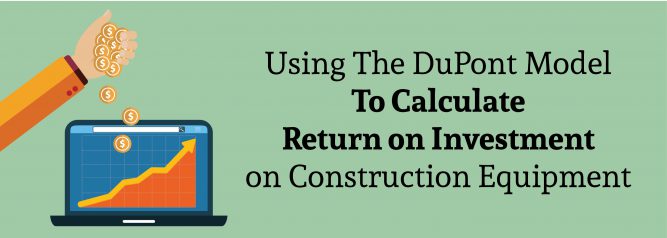Using The DuPont Model To Calculate Return on Investment on Construction Equipment