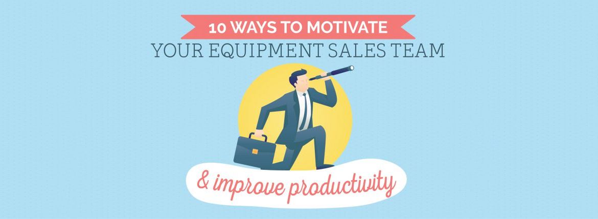 10 Ways To Motivate Your Equipment Sales Team & Improve Productivity