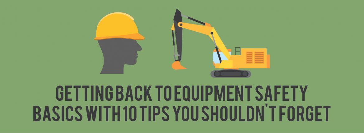 Getting Back To Equipment Safety Basics With 10 Tips You Shouldn't Forget