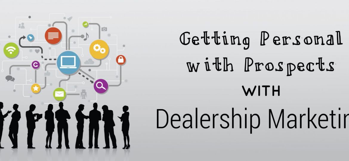 Getting Personal with Prospects With Dealership Marketing | ADI Agency